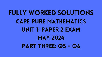 Cape Pure Mathematics Unit 1 2024 Exam: Fully Worked Solutions (Part 3) Q5 to Q6: Adobe Math Lab