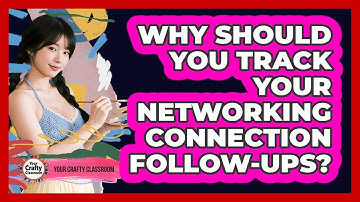 Why Should You Track Your Networking Connection Follow-Ups?