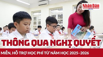 Thông qua nghị quyết miễn, hỗ trợ học phí từ năm học 2025–2026 | Báo Nhân Dân
