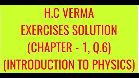 H.C VERMA EXERCISES SOLUTIONS (CHAPTER - 1) INTRODUCTION TO PHYSICS, QUESTION - 6