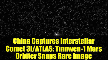 China Captures Interstellar Comet 3I/ATLAS: Tianwen-1 Mars Orbiter Snaps Rare Image