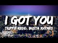 Trippie Redd - I Got You (Lyrics) ft. Busta Rhymes