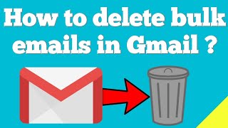 How to delete bulk emails in Gmail ?