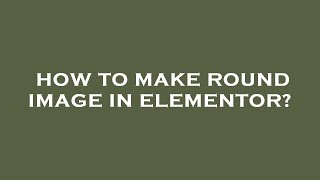 How to make round image in elementor?