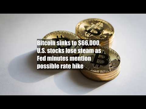Video Bitcoin sinks to $66,000, U.S. stocks lose steam as Fed minutes mention possible rate hike