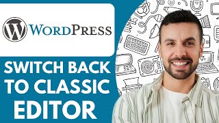 How To Switch Back To Classic Wordpress Editor - 2025 (Quick and Easy)