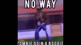 No way zombie doin a boogie