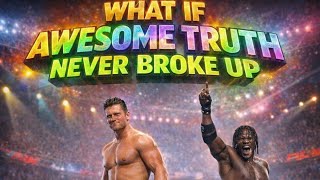 WHAT IF AWESOME TRUTH NEVER BROKE UP?