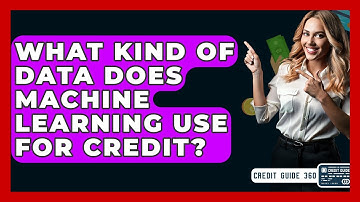 What Kind Of Data Does Machine Learning Use For Credit? - CreditGuide360.com