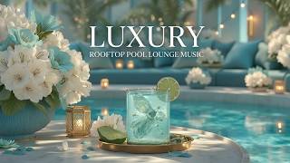 Luxury Rooftop Pool Lounge Music ~ Deep Chillout Vibes for Relaxation