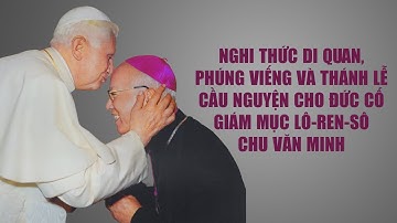 NGHI THỨC DI QUAN, PHÚNG VIẾNG VÀ THÁNH LỄ CẦU NGUYỆN CHO ĐỨC CỐ GIÁM MỤC LÔ-REN-SÔ CHU VĂN MINH