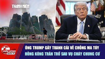 ĐIỂM NÓNG QUỐC TẾ: Ông Trump gây tranh cãi về chống ma túy | Hồng Kông trăn trở sau vụ cháy chung cư