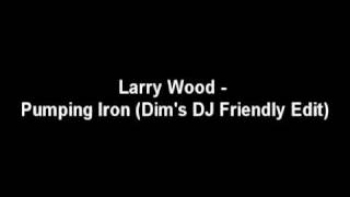 Larry Wood - Pumping Iron (Dim&#39;s DJ Friendly Edit)