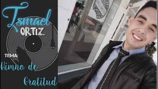 Video thumbnail of "Ismael Ortiz - Himno de Gratitud"