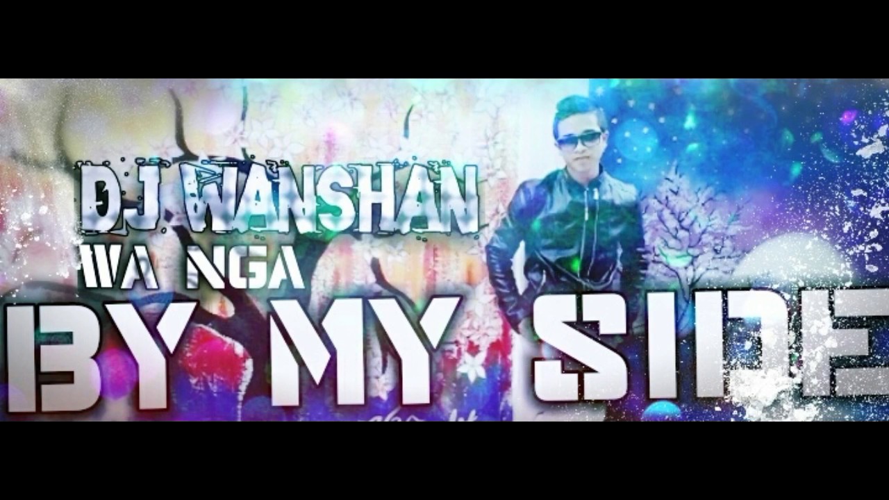 DJ Wanshan  Wa NgaBy My Side Remix  Musical Clip 