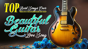🎸 Top Beautiful Guitar Love Songs - Best Romantic Guitar Melodies Ever | Relaxing Instrumental Music
