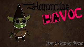 Homunculus Havoc || Day 3 Gravity Tests