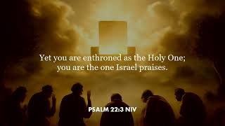Psalm 22:3 (NIV)
