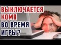 Что делать если ВЫКЛЮЧАЕТСЯ КОМПЬЮТЕР во время игры?