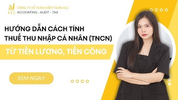 Hướng dẫn cách tính thuế thu nhập cá nhân TNCN từ tiền lương tiền công Công ty Kế toán Kiểm Toán ACC