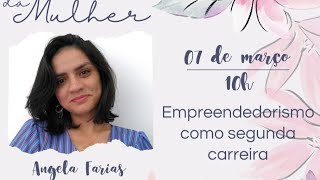 SEMANA DA MULHER - 07/03/2022 - EMPREENDEDORISMO COMO SEGUNDA CARREIRA