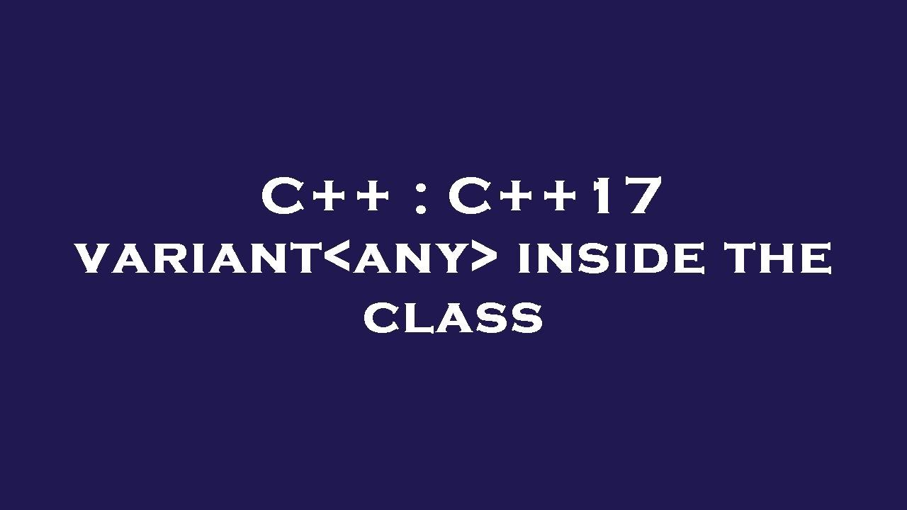 C++ : C++17 variant any inside the class - YouTube