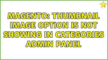 Magento: Thumbnail Image option is not showing in categories admin panel (2 Solutions!!)