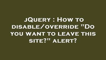 jQuery : How to disable/override "Do you want to leave this site?" alert?