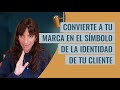 ¿Quieres vender más? Convierte tu marca en el símbolo de la identidad de tu cliente