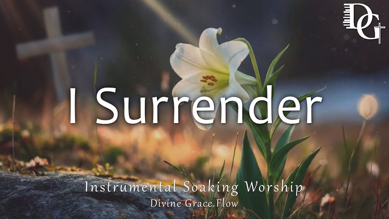 I Surrender ~ Christian Worship Music | Prayer, Devotion, Meditation and Rest in His Grace