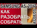 Как разобрать и как собрать телефон Samsung A5 2017   A520F/DS