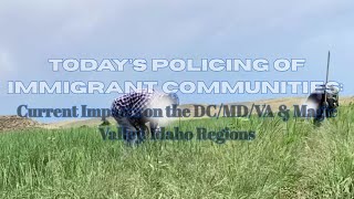 Today’s Policing of Immigrant Communities: Current Impacts on the DMV & Magic Valley, Idaho Regions