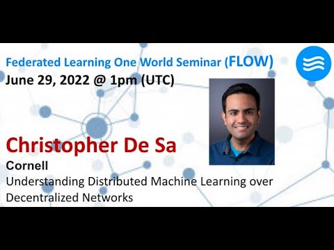 FLOW Seminar #77: Chris De Sa (Cornell) Understanding Distributed ML over Decentralized Networks