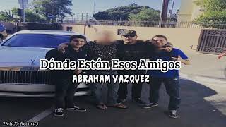 Dónde Están Esos Amigos - Abraham Vazquez - Estreno 2018