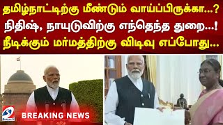 தமிழ்நாட்டிற்கு மீண்டும் வாய்ப்பிருக்கா..! நிதிஷ், நாயுடுவிற்கு எந்தெந்த துறை..!