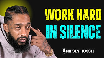 🔥 WORK HARD IN SILENCE | NIPSEY HUSSLE