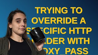 Trying to override a specific http header with proxy_pass