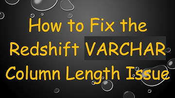 How to Fix the Redshift VARCHAR Column Length Issue
