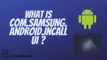 What is Com.Samsung.Android.Incallui?