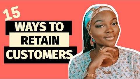 15 STRATEGIES TO RETAIN CUSTOMERS, BUILD CUSTOMER LOYALTY & GET THEM TO BUY AGAIN