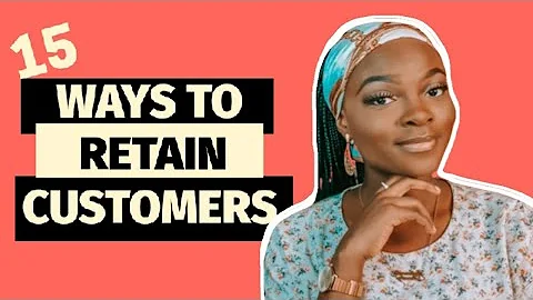 15 STRATEGIES TO RETAIN CUSTOMERS, BUILD CUSTOMER LOYALTY & GET THEM TO BUY AGAIN