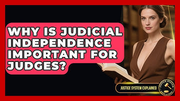 Why Is Judicial Independence Important for Judges? - Justice System Explained