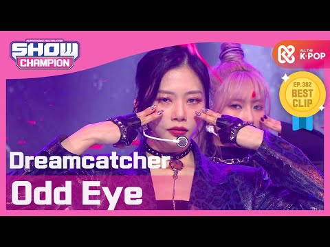 [Show Champion] [COMEBACK] 드림캐쳐 - 오드 아이 (Dreamcatcher - Odd Eye) l EP.382