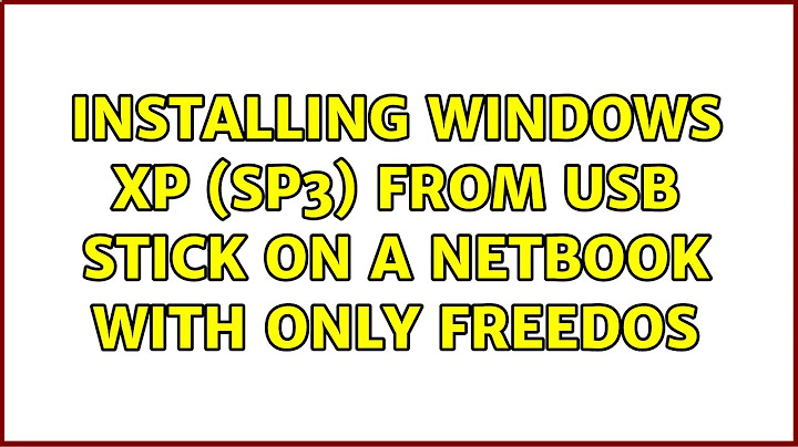 Installing Windows XP (SP3) from USB stick on a Netbook with only FreeDOS (2 Solutions!!)