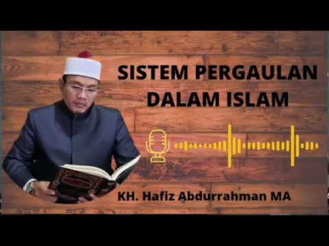 SISTEM PERGAULAN DALAM ISLAM | KH Hafiz Abdurrahman MA