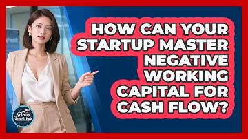 How Can Your Startup Master Negative Working Capital For Cash Flow? - The Startup Growth Hub