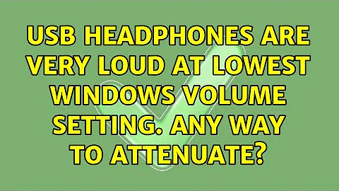 USB headphones are very loud at lowest windows volume setting. Any way to attenuate?