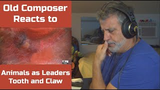 Old Composer REACTS to ANIMALS AS LEADERS - Tooth and Claw | Composers POV