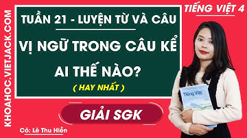 Luyện từ và câu Vị ngữ trong câu kể Ai thế nào - Tuần 21 - Tiếng Việt lớp 4 - Cô Thu Hiền (HAY NHẤT)