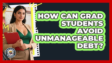 How Can Grad Students Avoid Unmanageable Debt? - Grad School Mindset